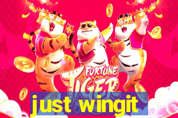 just wingit